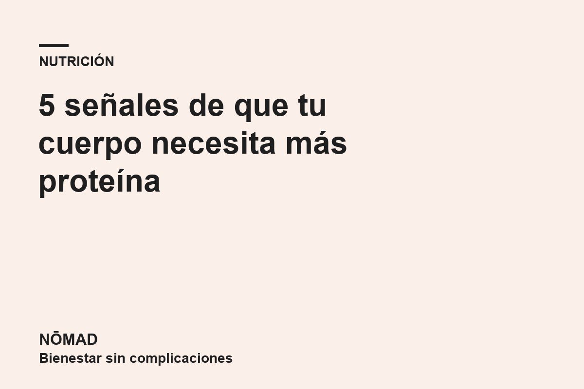 5 señales de que tu cuerpo necesita más proteína