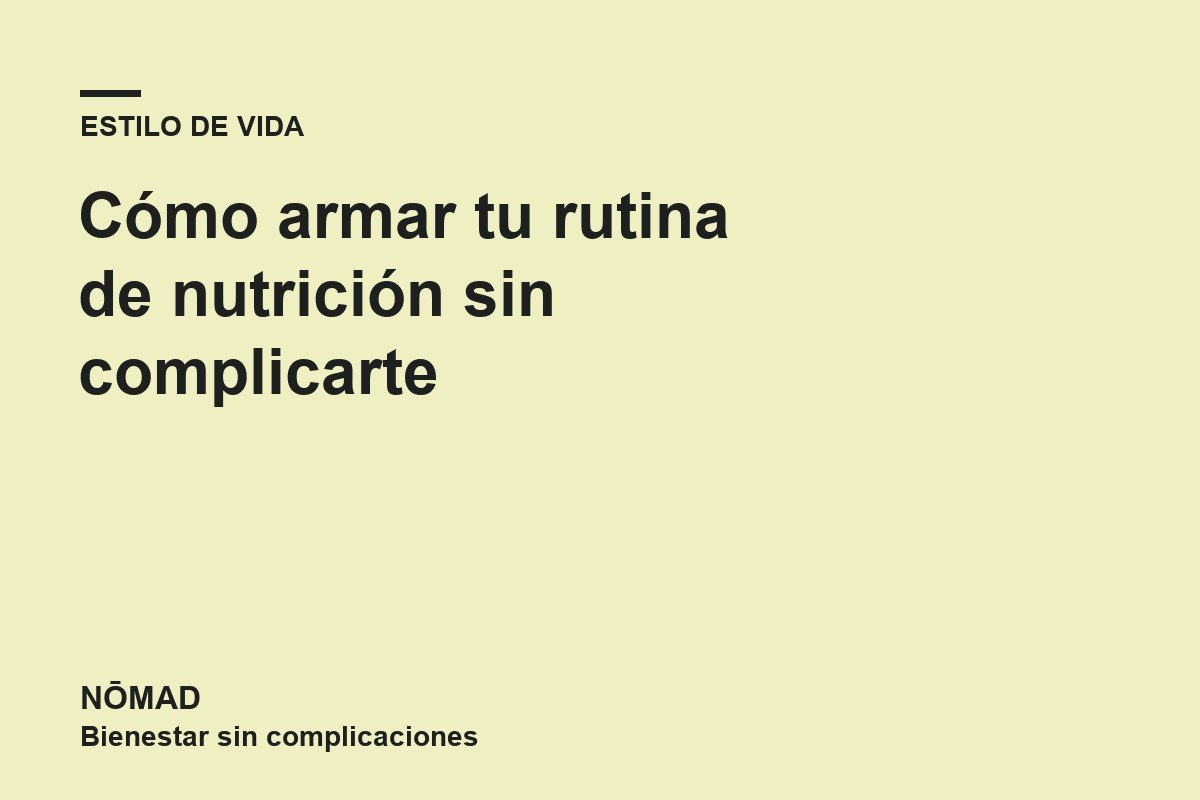 Cómo armar tu rutina de nutrición sin complicarte
